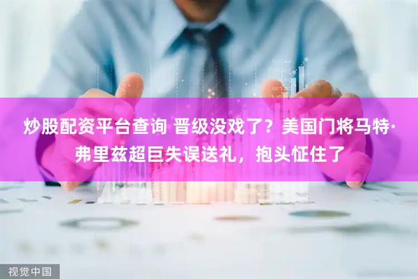 炒股配资平台查询 晋级没戏了？美国门将马特·弗里兹超巨失误送礼，抱头怔住了